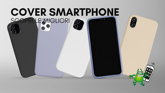 Qual è la miglior cover per il tuo smartphone? Scopri come scegliere quella giusta
