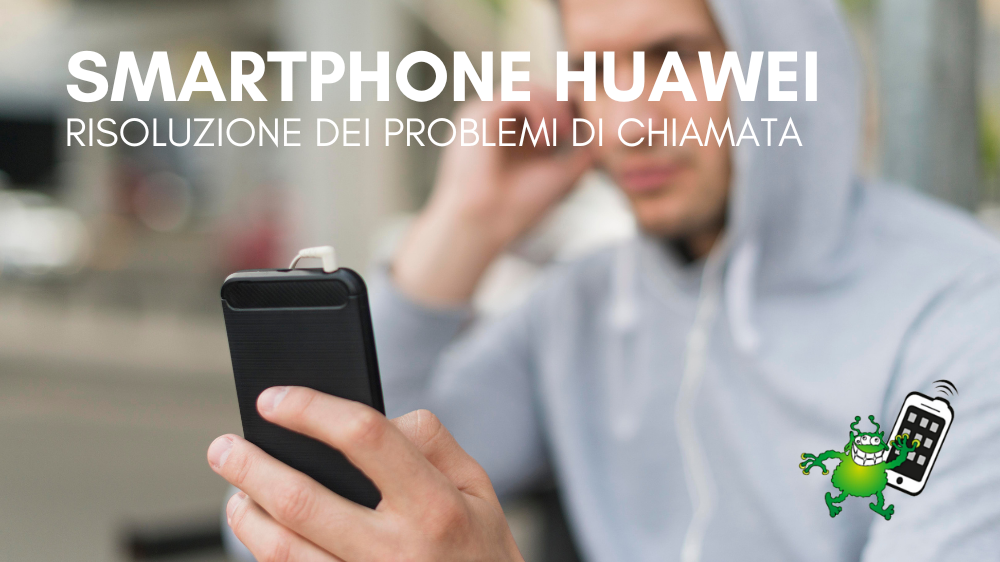 Huawei: risoluzione dei problemi di chiamata sugli smartphone, la guida aggiornata