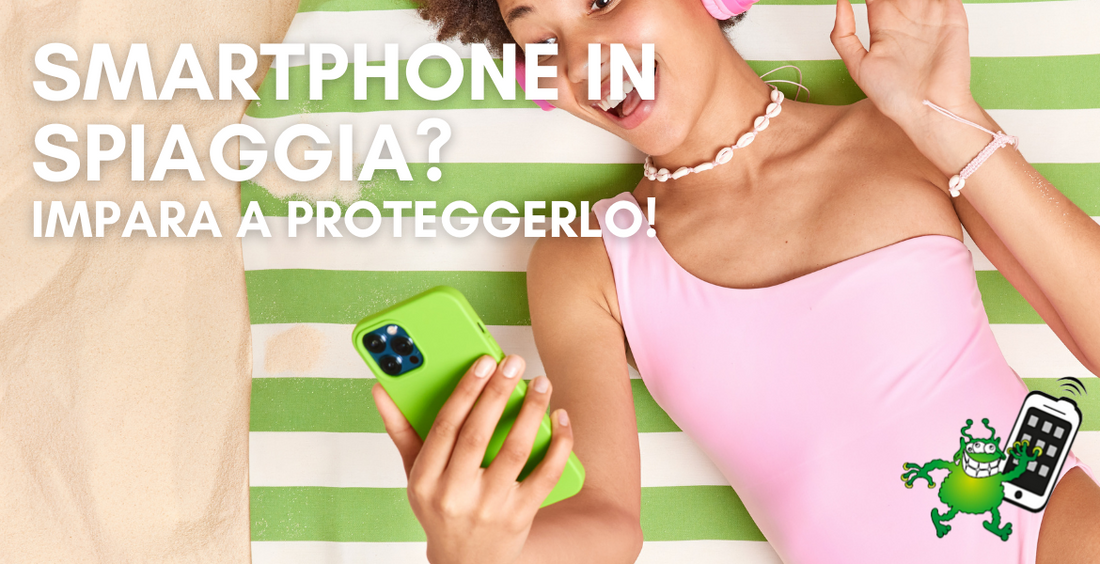 Smartphone in spiaggia? Certo, ma proteggilo correttamente!