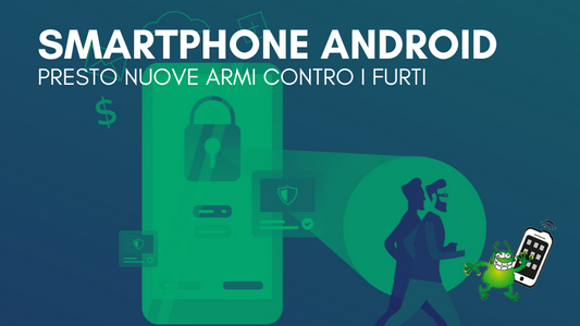 Android: nuove armi contro i furti di smartphone disponibili da fine anno